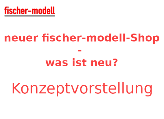 neuer fischer-modell-Shop - neuer fischer-modell-Shop - was ist neu? Konzeptvorstellung