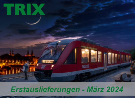 Trix Erstauslieferungen März 2024 - Trix Modellbahn Neuheiten Erstauslieferungen März 2024